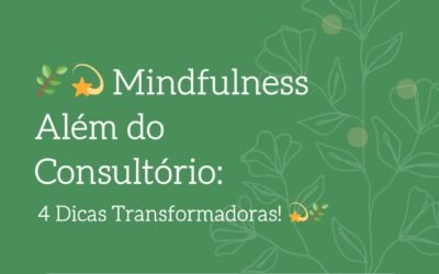 Mindfulness – Além do Consultório – 04 Dicas Transformadoras!