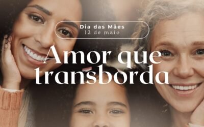 Dia das Mães! Amor que transborda.