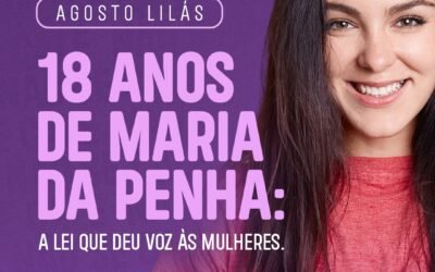Agosto Lilás – 19 anos de Maria da Penha. Lei que deu voz às mulheres.